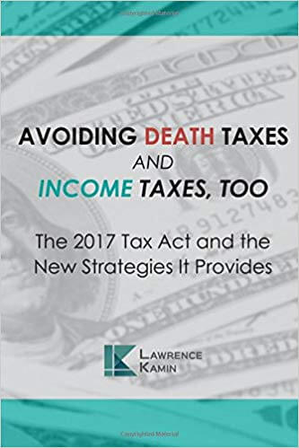 Avoiding Death Taxes and Income Taxes, Too- The 2017 Tax Act and theNew Strategies it Provides